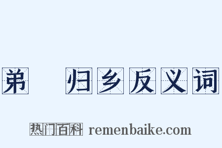 弟僓归乡反义词是什么意思的图片